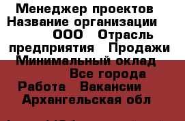 Менеджер проектов › Название организации ­ Avada, ООО › Отрасль предприятия ­ Продажи › Минимальный оклад ­ 80 000 - Все города Работа » Вакансии   . Архангельская обл.